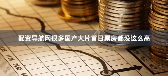 配资导航网很多国产大片首日票房都没这么高