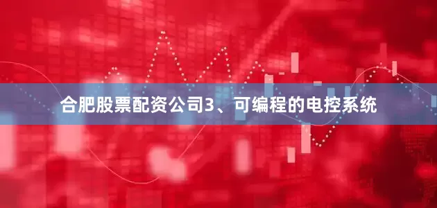 合肥股票配资公司3、可编程的电控系统