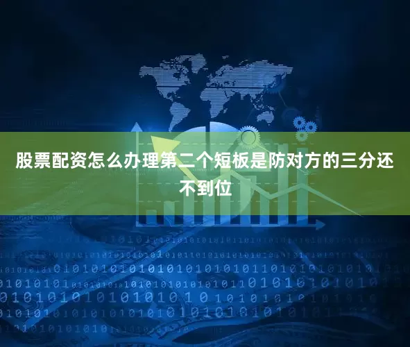 股票配资怎么办理第二个短板是防对方的三分还不到位
