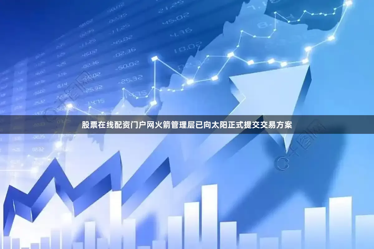 股票在线配资门户网火箭管理层已向太阳正式提交交易方案