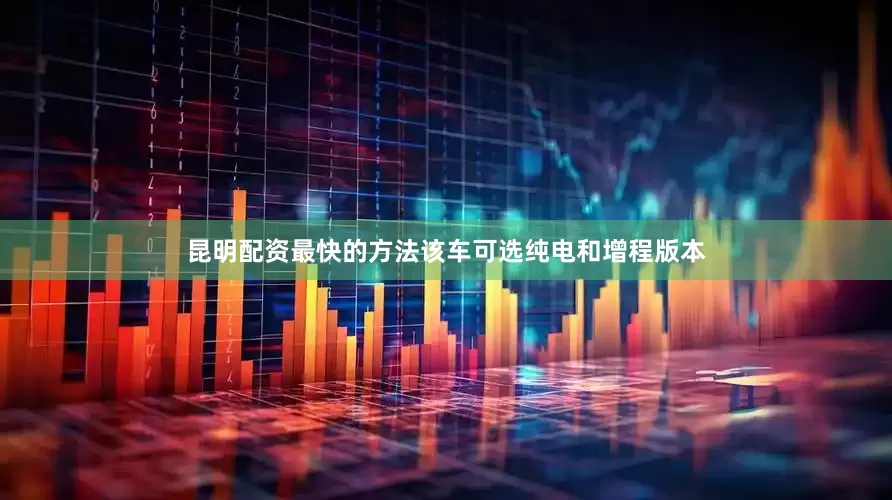 昆明配资最快的方法　　该车可选纯电和增程版本