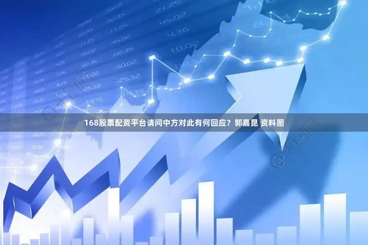 168股票配资平台请问中方对此有何回应？郭嘉昆 资料图