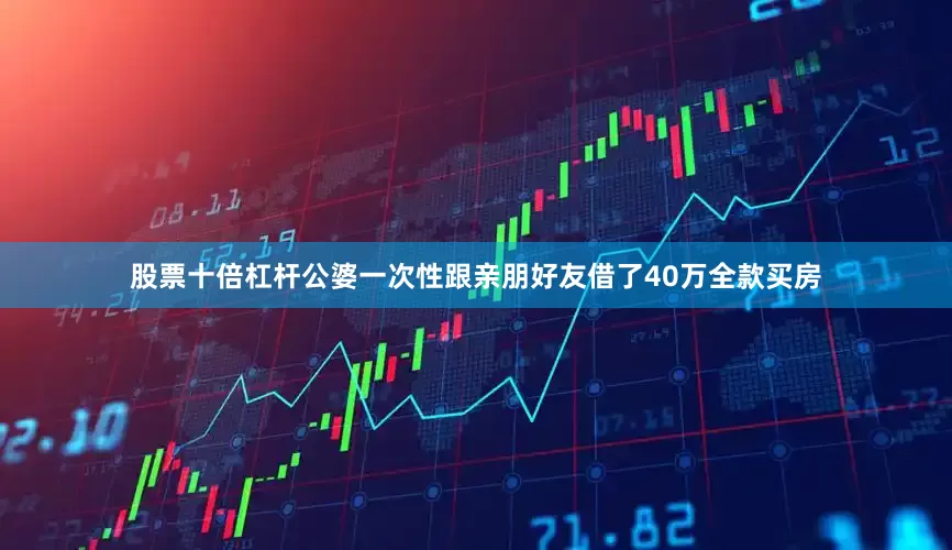 股票十倍杠杆公婆一次性跟亲朋好友借了40万全款买房