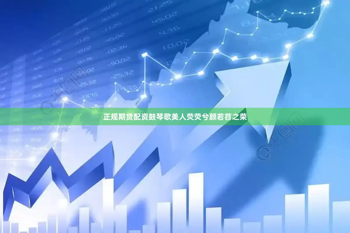 正规期货配资鼓琴歌美人荧荧兮颜若苕之荣